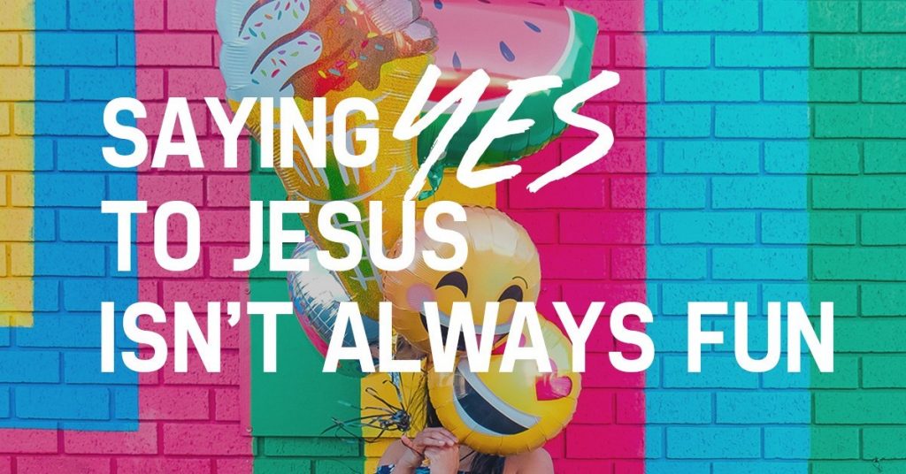 Saying Yes to Jesus Isn’t Always Fun